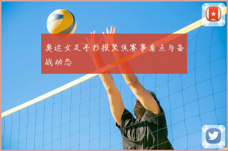 奥运女足手抄报聚焦赛事看点与备战动态