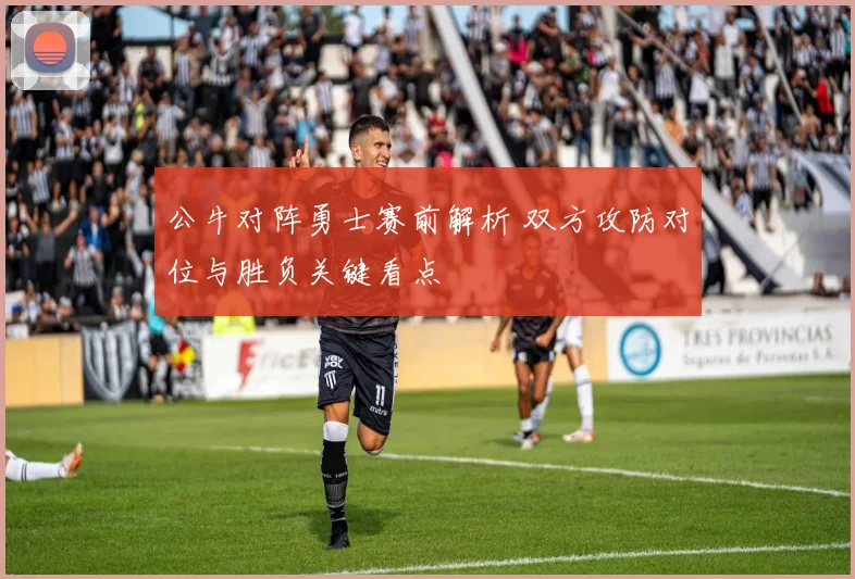 公牛对阵勇士赛前解析 双方攻防对位与胜负关键看点