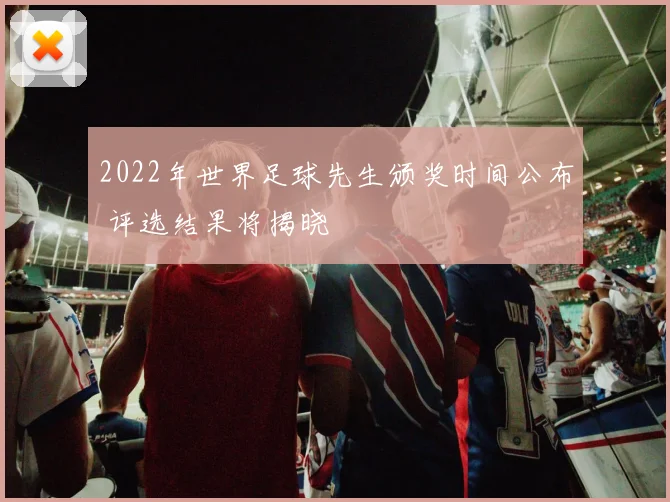 2022年世界足球先生颁奖时间公布 评选结果将揭晓
