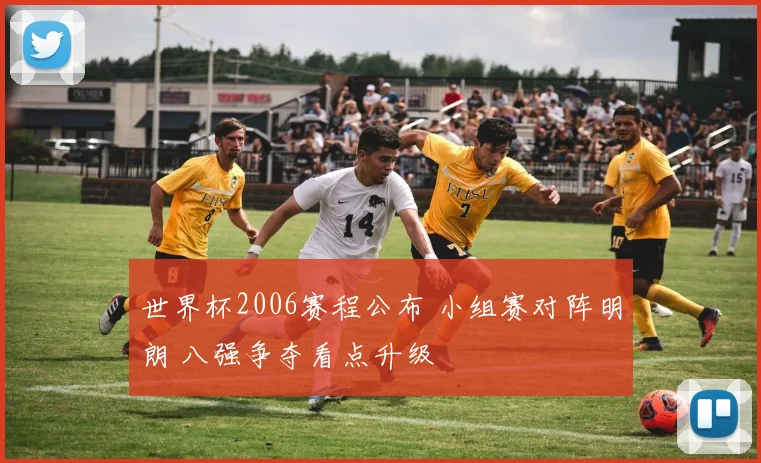 世界杯2006赛程公布 小组赛对阵明朗 八强争夺看点升级