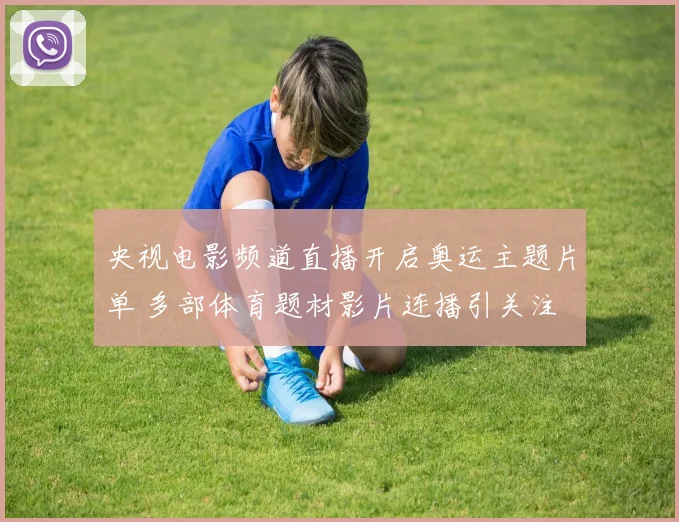 央视电影频道直播开启奥运主题片单 多部体育题材影片连播引关注