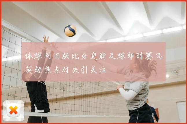 体球网旧版比分更新足球即时赛况英超焦点对决引关注