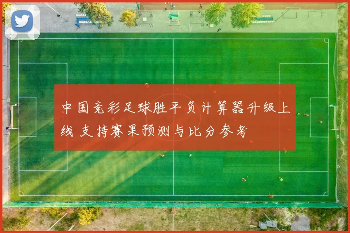 中国竞彩足球胜平负计算器升级上线 支持赛果预测与比分参考