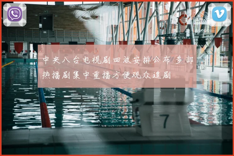 中央八台电视剧回放安排公布 多部热播剧集中重播方便观众追剧